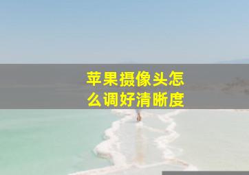 苹果摄像头怎么调好清晰度