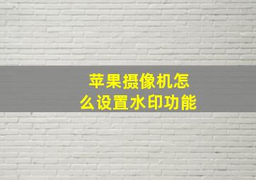 苹果摄像机怎么设置水印功能