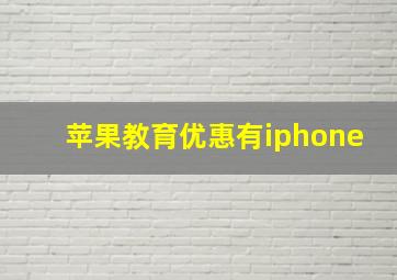 苹果教育优惠有iphone