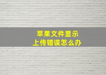 苹果文件显示上传错误怎么办