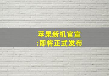 苹果新机官宣:即将正式发布