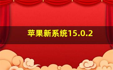 苹果新系统15.0.2