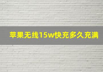 苹果无线15w快充多久充满