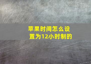 苹果时间怎么设置为12小时制的