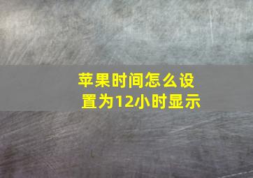 苹果时间怎么设置为12小时显示