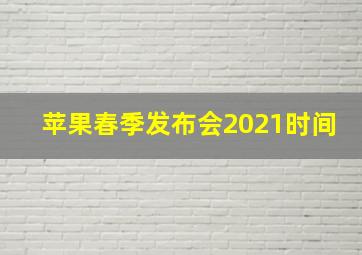 苹果春季发布会2021时间