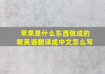 苹果是什么东西做成的呢英语翻译成中文怎么写