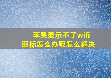 苹果显示不了wifi图标怎么办呢怎么解决