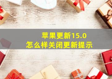 苹果更新15.0怎么样关闭更新提示