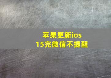 苹果更新ios15完微信不提醒