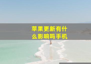 苹果更新有什么影响吗手机