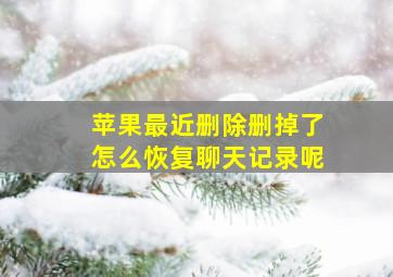 苹果最近删除删掉了怎么恢复聊天记录呢