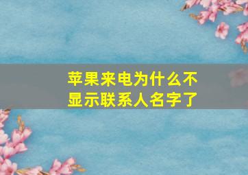 苹果来电为什么不显示联系人名字了