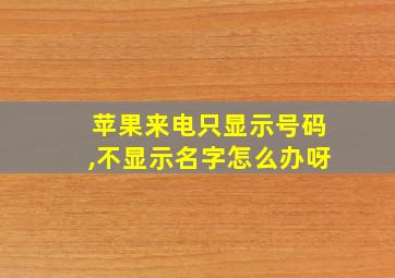 苹果来电只显示号码,不显示名字怎么办呀