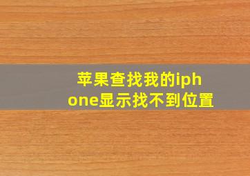 苹果查找我的iphone显示找不到位置