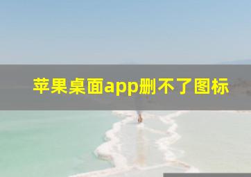 苹果桌面app删不了图标