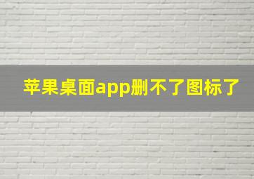 苹果桌面app删不了图标了