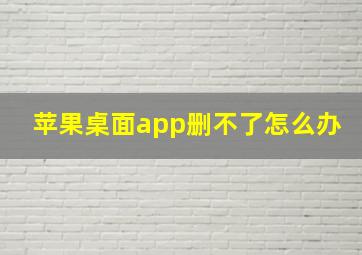 苹果桌面app删不了怎么办