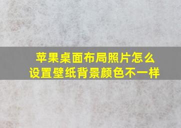 苹果桌面布局照片怎么设置壁纸背景颜色不一样