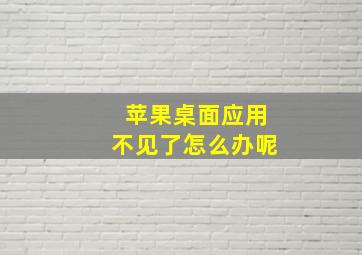 苹果桌面应用不见了怎么办呢