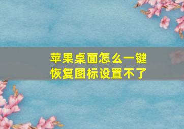 苹果桌面怎么一键恢复图标设置不了