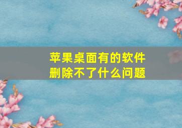 苹果桌面有的软件删除不了什么问题