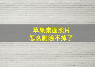 苹果桌面照片怎么删除不掉了