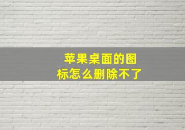 苹果桌面的图标怎么删除不了