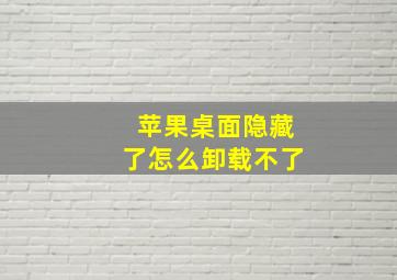 苹果桌面隐藏了怎么卸载不了