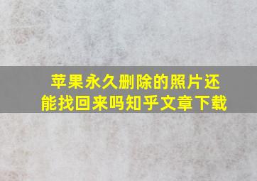 苹果永久删除的照片还能找回来吗知乎文章下载