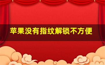 苹果没有指纹解锁不方便