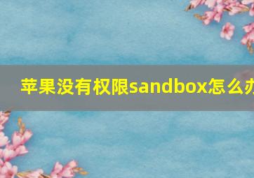 苹果没有权限sandbox怎么办