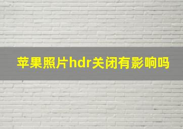 苹果照片hdr关闭有影响吗