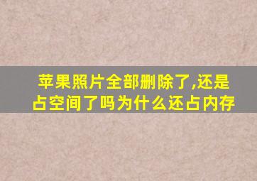 苹果照片全部删除了,还是占空间了吗为什么还占内存