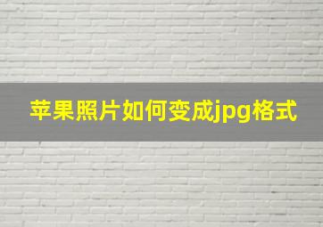 苹果照片如何变成jpg格式