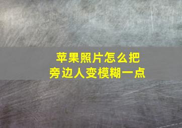 苹果照片怎么把旁边人变模糊一点