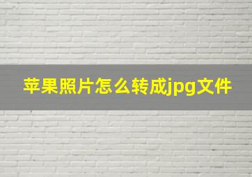 苹果照片怎么转成jpg文件