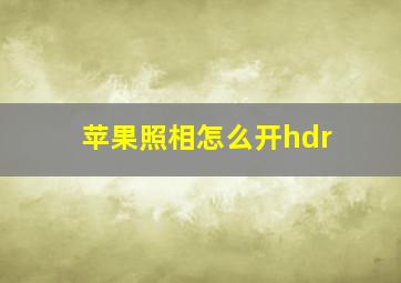 苹果照相怎么开hdr