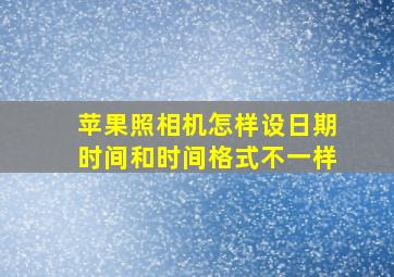 苹果照相机怎样设日期时间和时间格式不一样