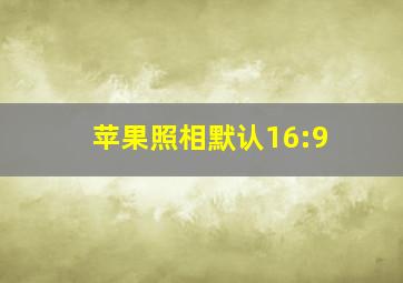 苹果照相默认16:9