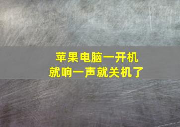 苹果电脑一开机就响一声就关机了