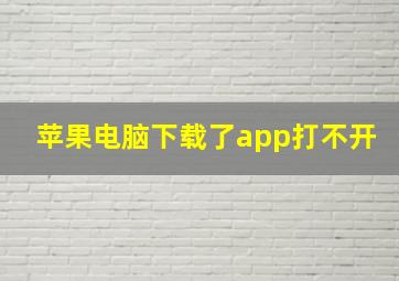 苹果电脑下载了app打不开