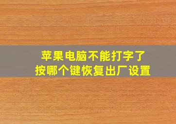 苹果电脑不能打字了按哪个键恢复出厂设置