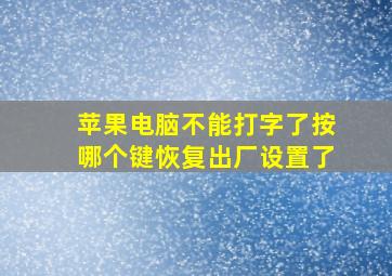 苹果电脑不能打字了按哪个键恢复出厂设置了