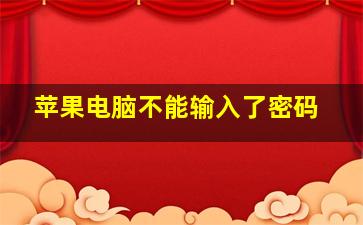 苹果电脑不能输入了密码