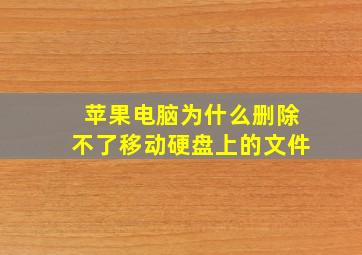 苹果电脑为什么删除不了移动硬盘上的文件