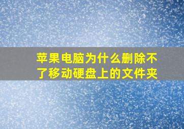 苹果电脑为什么删除不了移动硬盘上的文件夹