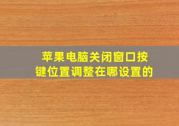 苹果电脑关闭窗口按键位置调整在哪设置的