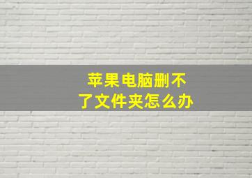 苹果电脑删不了文件夹怎么办