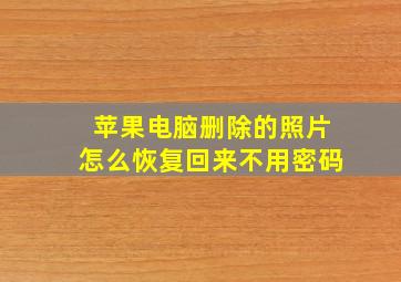 苹果电脑删除的照片怎么恢复回来不用密码